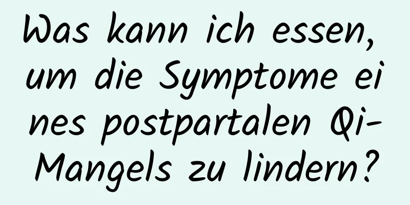 Was kann ich essen, um die Symptome eines postpartalen Qi-Mangels zu lindern?