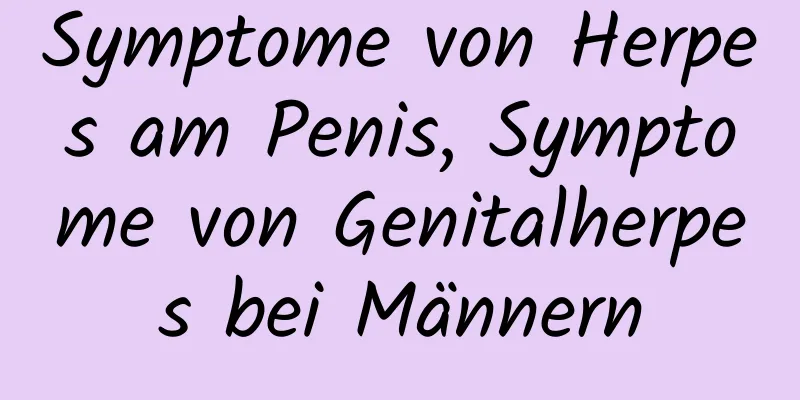 Symptome von Herpes am Penis, Symptome von Genitalherpes bei Männern