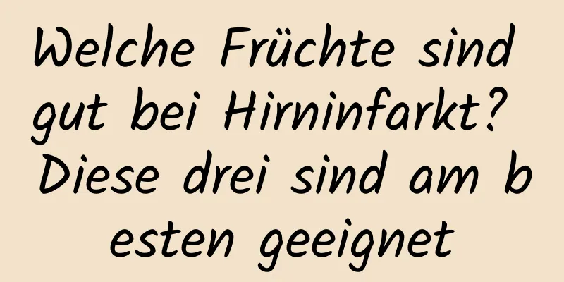 Welche Früchte sind gut bei Hirninfarkt? Diese drei sind am besten geeignet