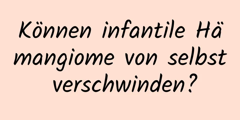 Können infantile Hämangiome von selbst verschwinden?