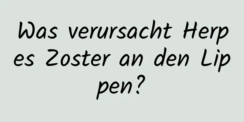 Was verursacht Herpes Zoster an den Lippen?