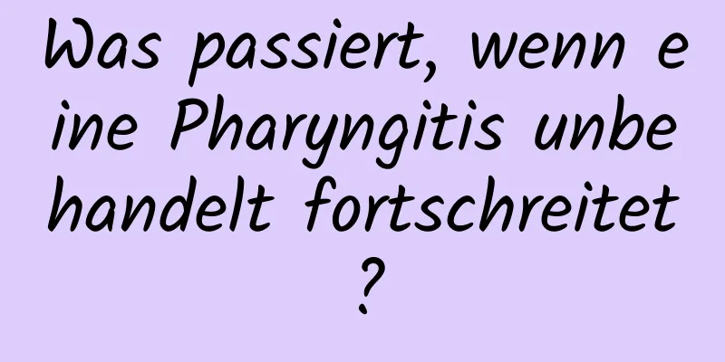 Was passiert, wenn eine Pharyngitis unbehandelt fortschreitet?