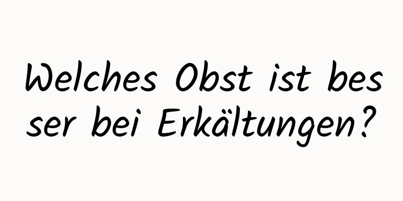 Welches Obst ist besser bei Erkältungen?