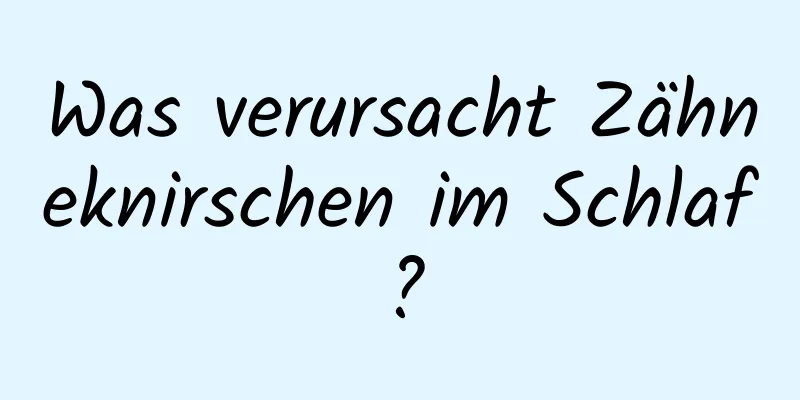 Was verursacht Zähneknirschen im Schlaf?