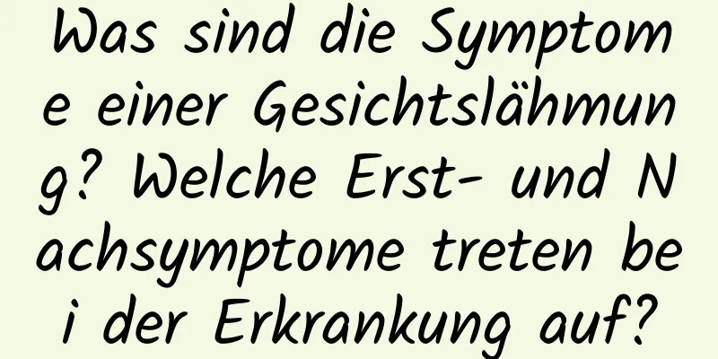 Was sind die Symptome einer Gesichtslähmung? Welche Erst- und Nachsymptome treten bei der Erkrankung auf?