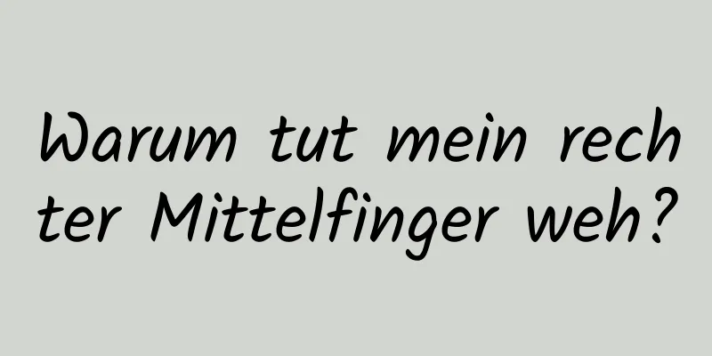 Warum tut mein rechter Mittelfinger weh?