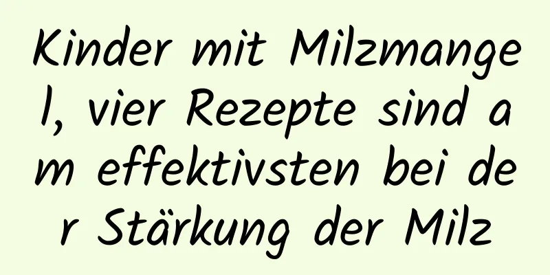 Kinder mit Milzmangel, vier Rezepte sind am effektivsten bei der Stärkung der Milz