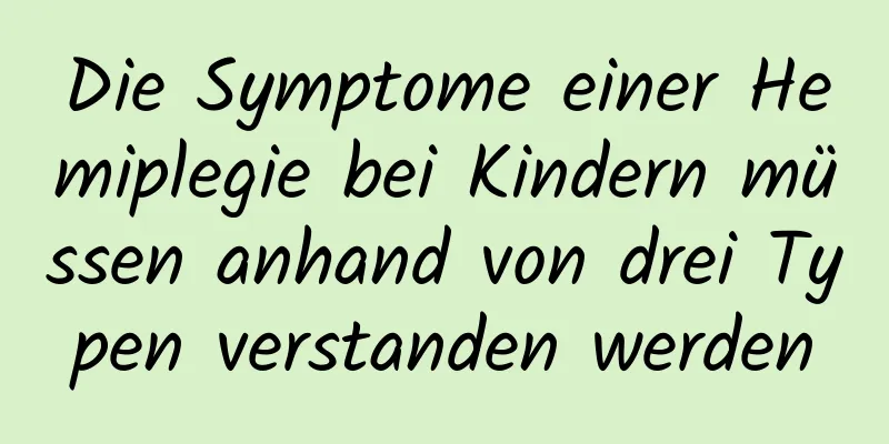 Die Symptome einer Hemiplegie bei Kindern müssen anhand von drei Typen verstanden werden