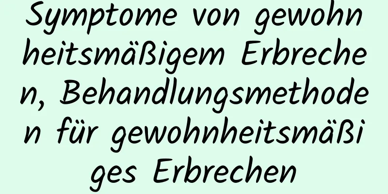 Symptome von gewohnheitsmäßigem Erbrechen, Behandlungsmethoden für gewohnheitsmäßiges Erbrechen