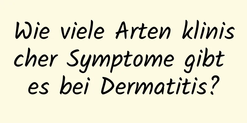 Wie viele Arten klinischer Symptome gibt es bei Dermatitis?