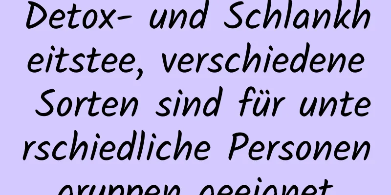 Detox- und Schlankheitstee, verschiedene Sorten sind für unterschiedliche Personengruppen geeignet