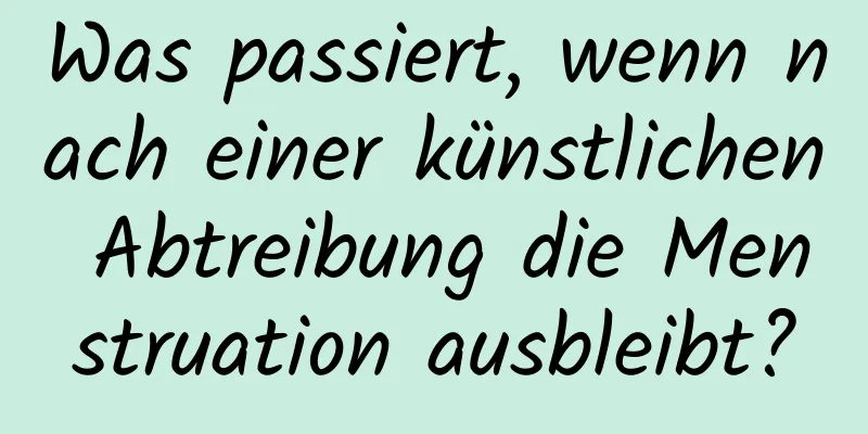 Was passiert, wenn nach einer künstlichen Abtreibung die Menstruation ausbleibt?