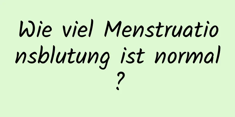 Wie viel Menstruationsblutung ist normal?