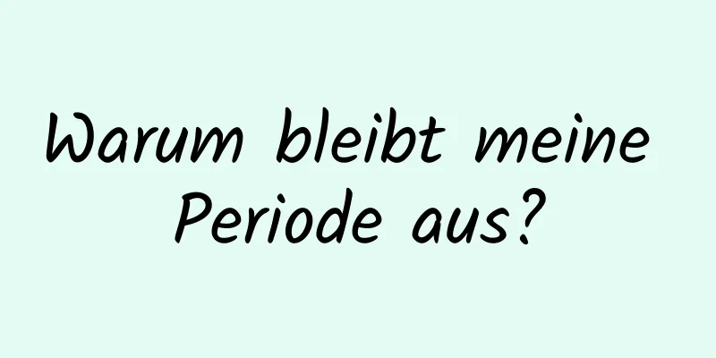 Warum bleibt meine Periode aus?