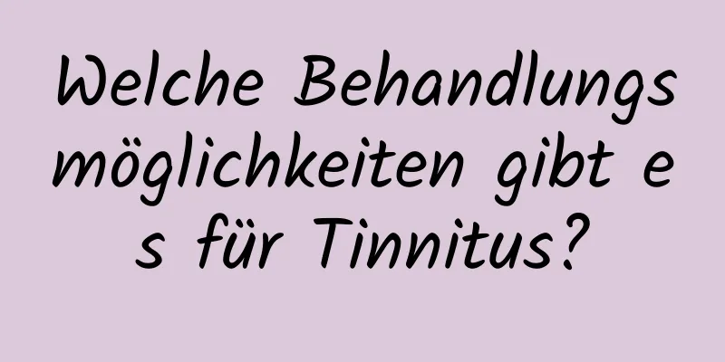 Welche Behandlungsmöglichkeiten gibt es für Tinnitus?