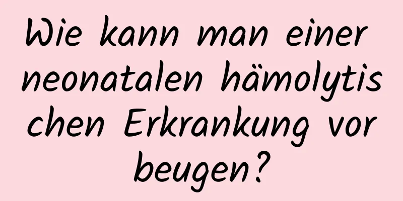 Wie kann man einer neonatalen hämolytischen Erkrankung vorbeugen?