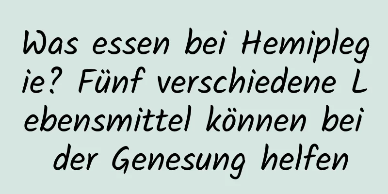 Was essen bei Hemiplegie? Fünf verschiedene Lebensmittel können bei der Genesung helfen