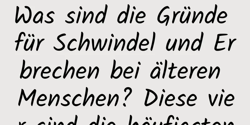 Was sind die Gründe für Schwindel und Erbrechen bei älteren Menschen? Diese vier sind die häufigsten