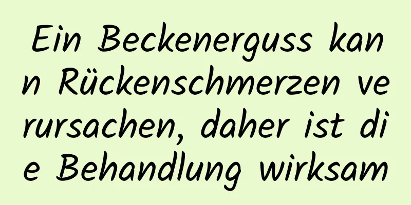 Ein Beckenerguss kann Rückenschmerzen verursachen, daher ist die Behandlung wirksam