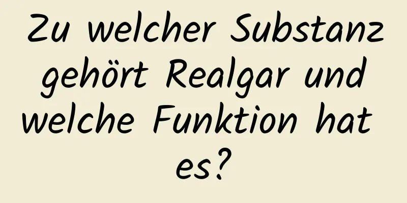 Zu welcher Substanz gehört Realgar und welche Funktion hat es?