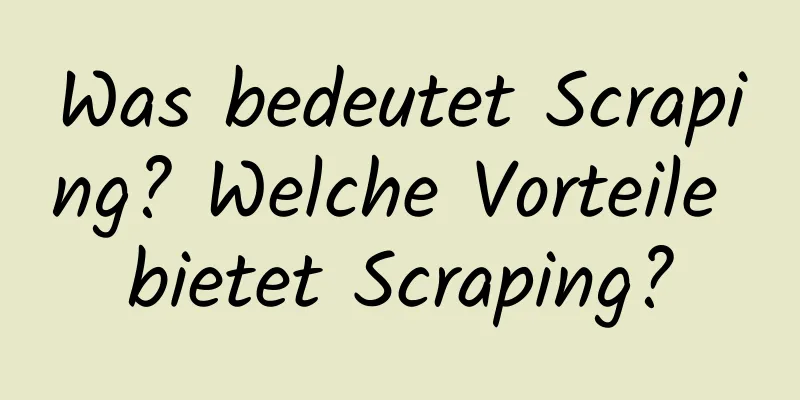 Was bedeutet Scraping? Welche Vorteile bietet Scraping?