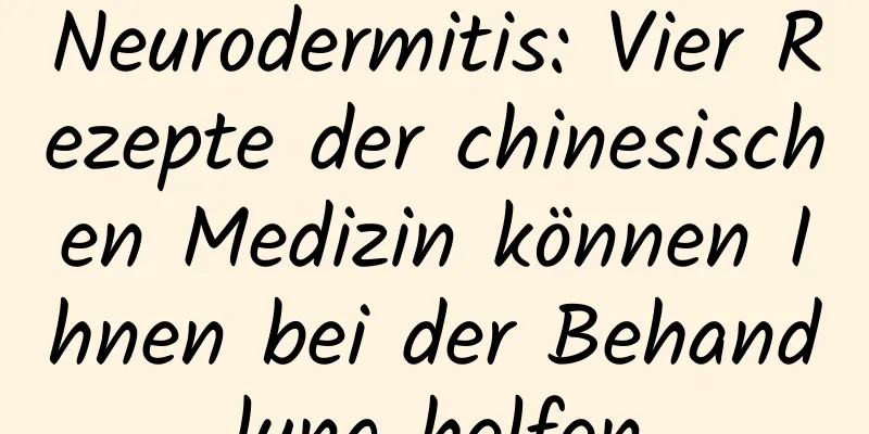 Neurodermitis: Vier Rezepte der chinesischen Medizin können Ihnen bei der Behandlung helfen