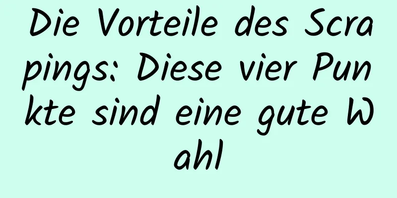 Die Vorteile des Scrapings: Diese vier Punkte sind eine gute Wahl