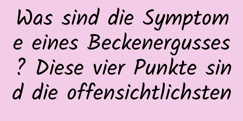 Was sind die Symptome eines Beckenergusses? Diese vier Punkte sind die offensichtlichsten