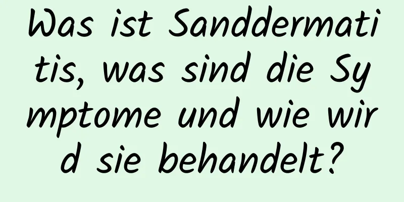 Was ist Sanddermatitis, was sind die Symptome und wie wird sie behandelt?