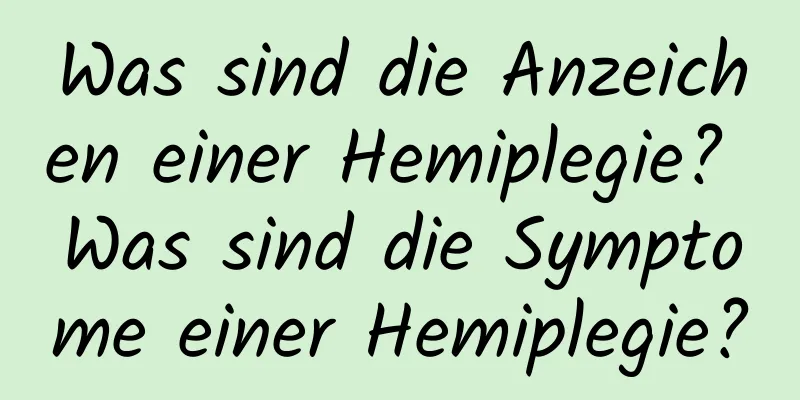 Was sind die Anzeichen einer Hemiplegie? Was sind die Symptome einer Hemiplegie?