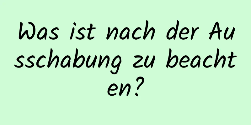 Was ist nach der Ausschabung zu beachten?