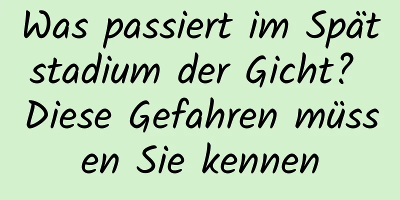 Was passiert im Spätstadium der Gicht? Diese Gefahren müssen Sie kennen