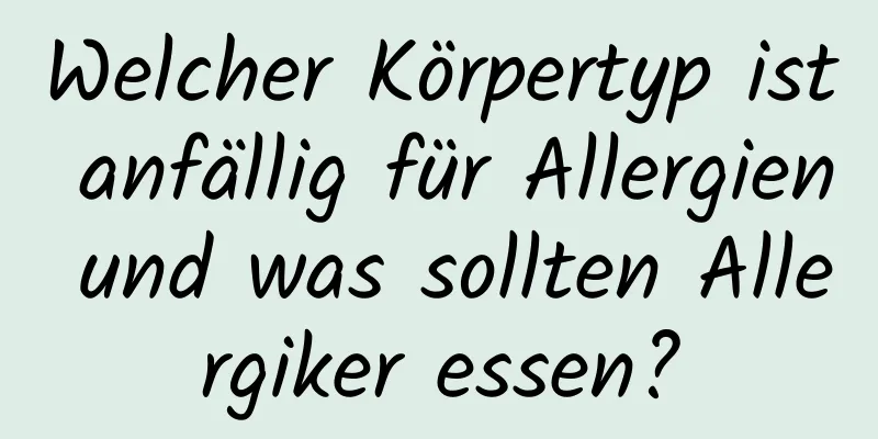 Welcher Körpertyp ist anfällig für Allergien und was sollten Allergiker essen?