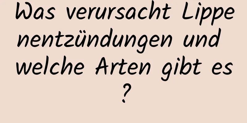 Was verursacht Lippenentzündungen und welche Arten gibt es?