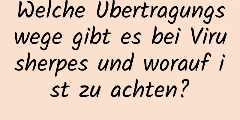 Welche Übertragungswege gibt es bei Virusherpes und worauf ist zu achten?