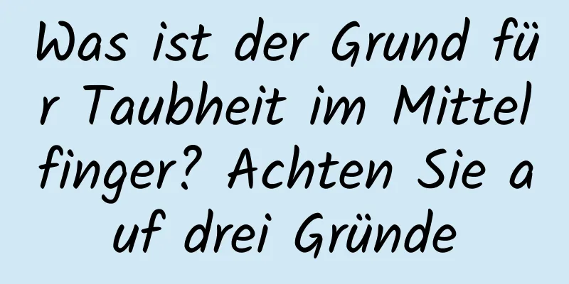 Was ist der Grund für Taubheit im Mittelfinger? Achten Sie auf drei Gründe