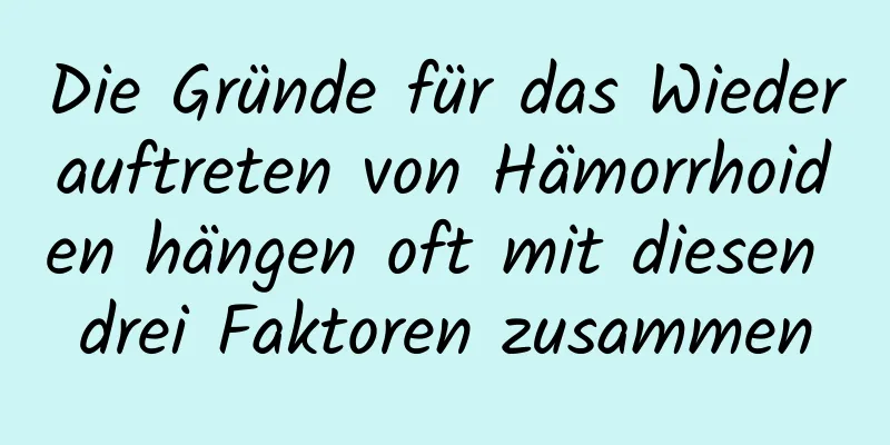 Die Gründe für das Wiederauftreten von Hämorrhoiden hängen oft mit diesen drei Faktoren zusammen