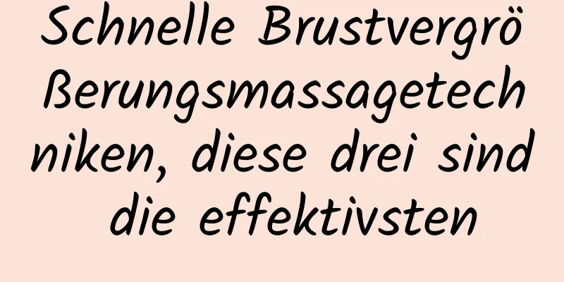 Schnelle Brustvergrößerungsmassagetechniken, diese drei sind die effektivsten