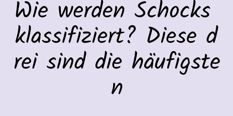 Wie werden Schocks klassifiziert? Diese drei sind die häufigsten