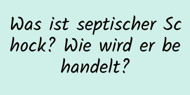 Was ist septischer Schock? Wie wird er behandelt?