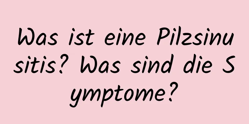 Was ist eine Pilzsinusitis? Was sind die Symptome?