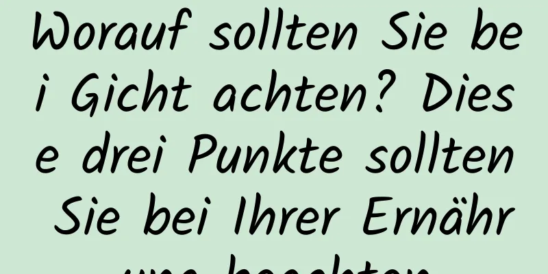 Worauf sollten Sie bei Gicht achten? Diese drei Punkte sollten Sie bei Ihrer Ernährung beachten