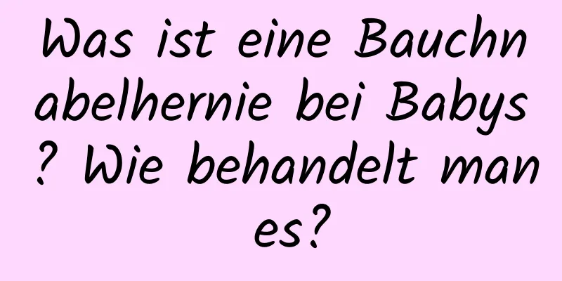 Was ist eine Bauchnabelhernie bei Babys? Wie behandelt man es?