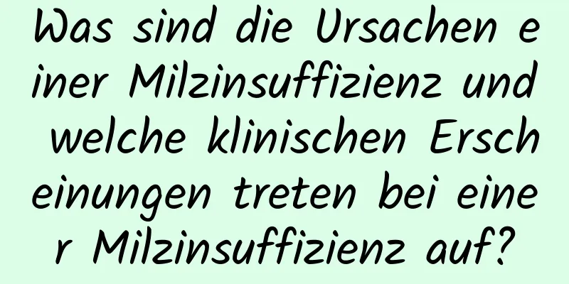 Was sind die Ursachen einer Milzinsuffizienz und welche klinischen Erscheinungen treten bei einer Milzinsuffizienz auf?