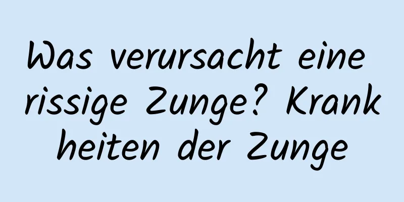 Was verursacht eine rissige Zunge? Krankheiten der Zunge