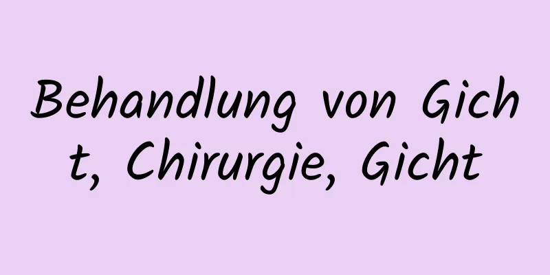 Behandlung von Gicht, Chirurgie, Gicht