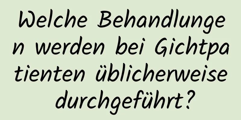 Welche Behandlungen werden bei Gichtpatienten üblicherweise durchgeführt?