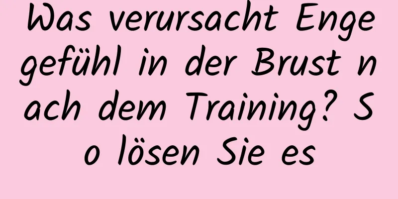 Was verursacht Engegefühl in der Brust nach dem Training? So lösen Sie es