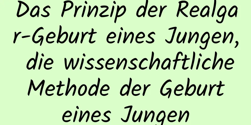 Das Prinzip der Realgar-Geburt eines Jungen, die wissenschaftliche Methode der Geburt eines Jungen