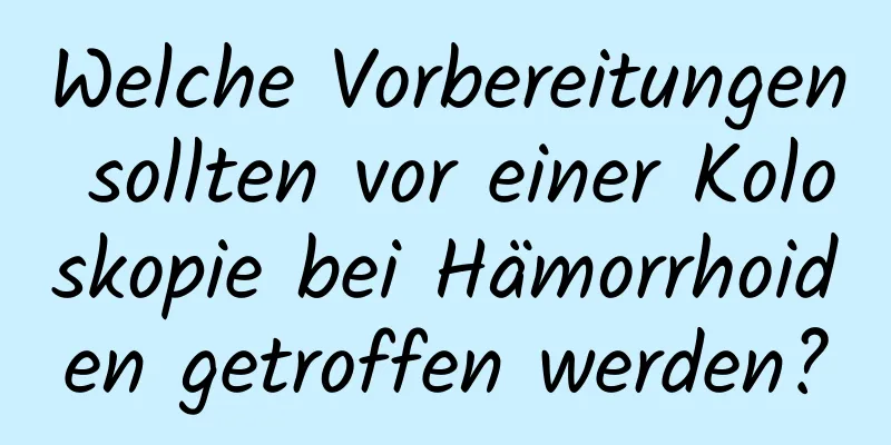 Welche Vorbereitungen sollten vor einer Koloskopie bei Hämorrhoiden getroffen werden?